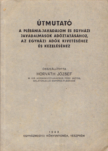 Horváth József - Útmutató a plébánia-javadalom és egyházi javadalmasok adóztatásához, az egyházi adók kivetéséhez és kezeléséhez (dedikált)