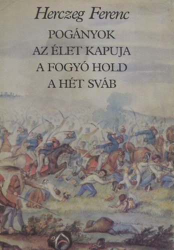 Herczeg Ferenc - Pog�nyok-Az �let kapuja-A fogy� hold-A h�t sv�b