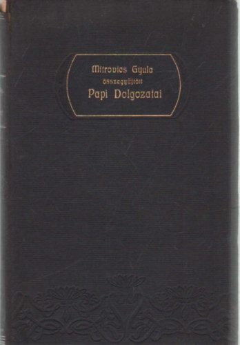 Mitrovics Gyula - Mitrovics Gyula sszegyjttt papi dolgozatai I. ktet