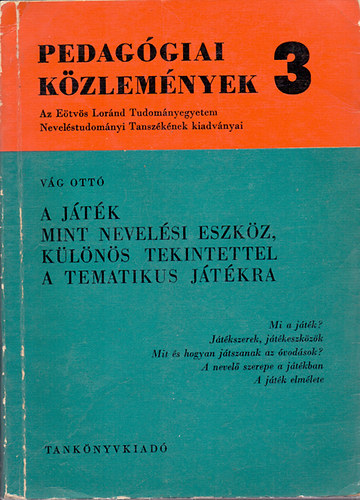 V�g Ott� - A j�t�k mint nevel�si eszk�z, k�l�n�s tekintettel a tematikus j�t�kra - Pedag�giai k�zlem�nyek 3.