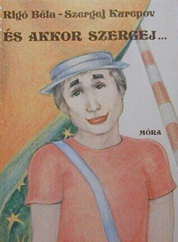 Szergej Kurepov, Irsa Katalin  Rig� B�la (ill.) - �s akkor Szergej... - Illusztr�lt kiad�s Irsa Katalin rajzaival
