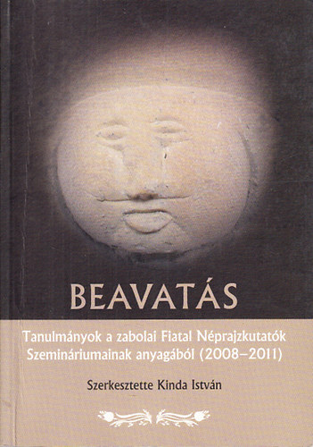 Kinda Istvn - Beavats - Tanulmnyok a zabolai Fiatal Nprajzkutatk Szeminriumnak anyagbl (2008-2011)