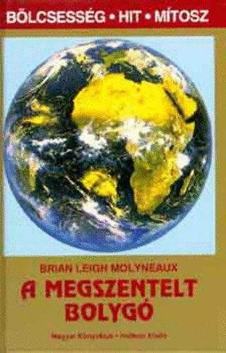 Brian Leigh Molyneaux - A megszentelt bolyg (Blcsessg, hit, mtosz)