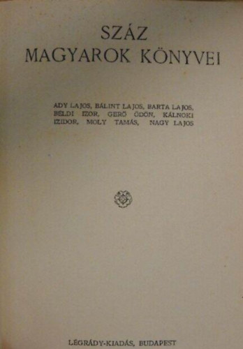 Lgrdy-kiads - Szz magyarok knyvei 6. (Ady Lajos, Blint Lajos, Barta Lajos, Bldi Izor, Ger dn, Klnoki Izidor, Moly Tams, Nagy Lajos)