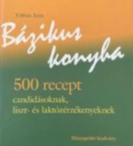 Tbis Irn - Bzikus konyha - 500 recept candidsoknak, liszt- s laktzrzkenyeknek