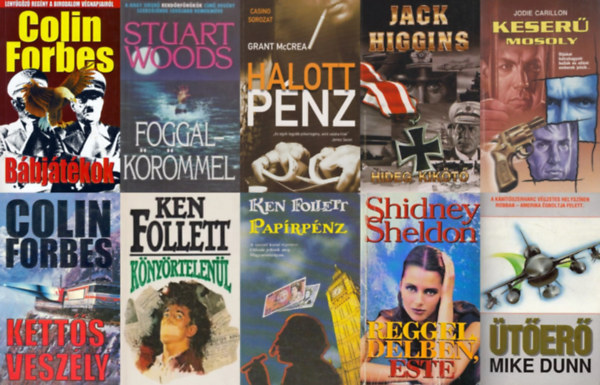 Grant McCrea, Stuart Woods, Mike Dunn, Jodie Carillon, Colin Forbes, Sidney Sheldon, Jack Higgins Ken Follett - 10 db krimi: Paprpnz + Ketts veszly + Bbjtkok + Reggel, dlben, este + Hideg kikt + Keser mosoly + ter + Foggal-krmmel + Knyrtelenl + Halott pnz