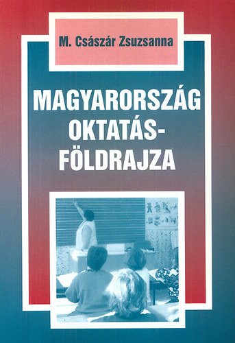 M. Csszr Zsuzsanna - Magyarorszg oktatsfldrajza