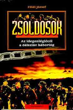 F�ldi J�zsef - Zsoldosok: Az idegenl�gi�t�l a d�lszl�v h�bor�ig