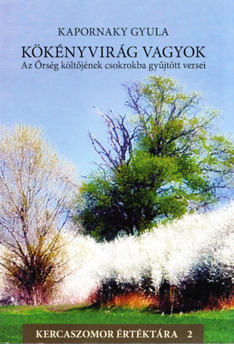 Kapornaky Gyula - Kknyvirg vagyok - Az rsg kltjnek csokrokba gyjttt versei