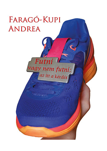 Farag-Kupi Andrea - Futni vagy nem futni: az itt a krds
