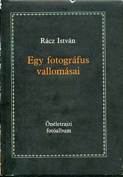 Rcz Istvn - Egy fotogrfus vallomsai