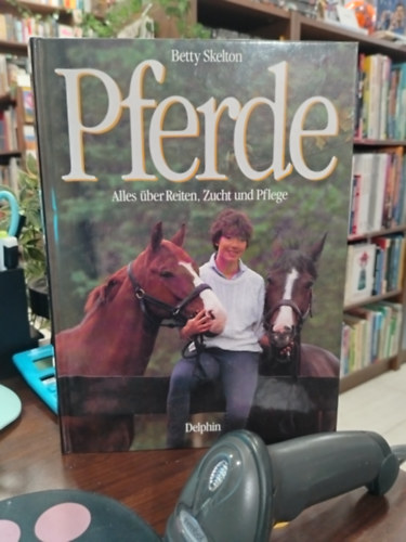 Pferde : Alles �ber Reiten, Zucht und Pflege Mindent a lovagl�sr�l, teny�szt�sr�l �s gondoz�sr�l - n�met nyelven