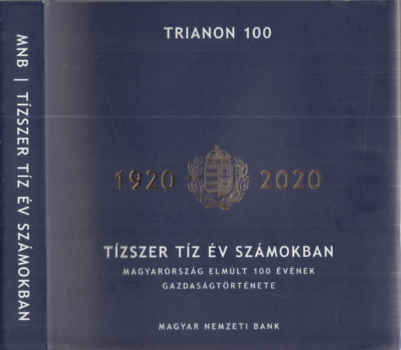 Virág Barnabás (szerk.) - Tízszer tíz év számokban (Magyarország elmúlt 100 évének gazdaságtörténete) - Trianon 100 (1920-2020)