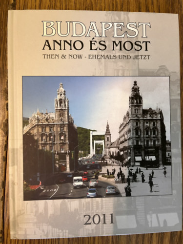 Budapest anno és most - Then & now - Ehemals und Jetzt - 2011 Naptár