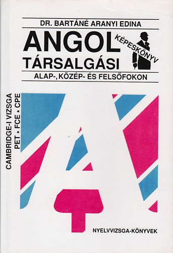 Dr. Bart�n� Aranyi Edina - Angol t�rsalg�si k�pesk�nyv - Alap-,k�z�p-,fels�fokon