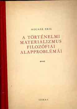 Molnr Erik - A trtnelmi materializmus filozfiai alapproblmi
