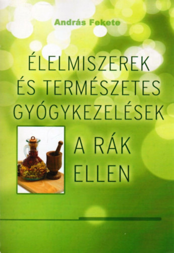Andrs Fekete - lelmiszerek s termszetes gygykezelsek a rk ellen