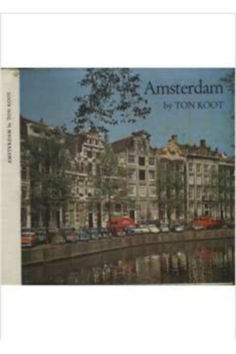 Ton Koot - Amsterdam with 48 colour illustraions photographs by Frits. J. Rotgans and other photographers
