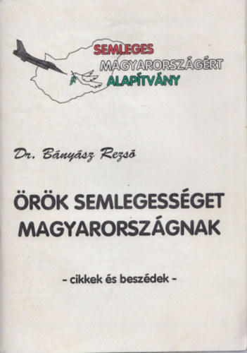 Dr. Bnysz Rezs - rk semlegessget Magyarorszgnak (cikkek s beszdek)