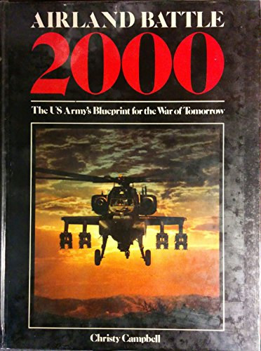 Christy Campbell - Airland Battle 2000 - The US Army's Blueprint for the War of Tomorrow