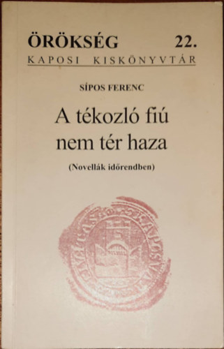 Spos Ferenc - A tkozl fi nem tr haza (novellk szvesen) - Kaposi knyvtr - rksg 22.