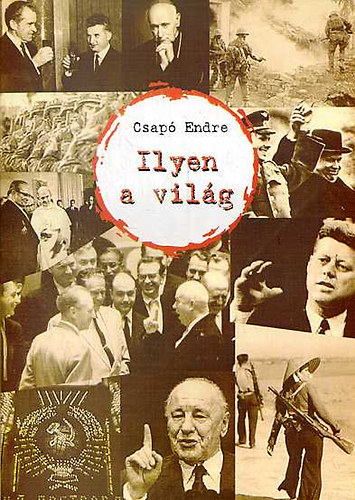 Csapó Endre - Ilyen a világ: Az Ausztráliai Magyarországban és a Magyar Életben 1961-1983 között megjelent vezércikkek