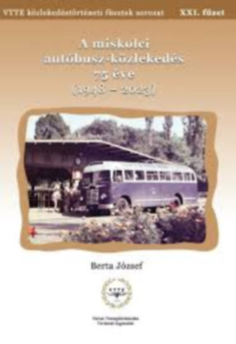 Berta J�zsef - K�zleked�si f�zetek XXI. - A miskolci aut�busz-k�zleked�s 75 �ve (1948 - 2023)