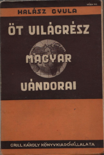 Halsz Gyula - t vilgrsz magyar vndorai - Magyar flfedezk Benyovszkytl napjainkig