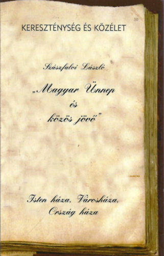 Sz�szfalvi L�szl� - Kereszt�nys�g �s k�z�let - Magyar �nnep �s k�z�s j�v�