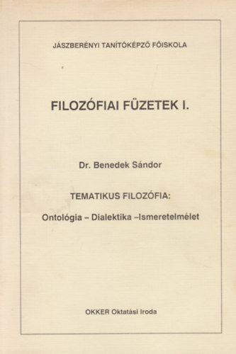 Benedek S�ndor - Filoz�fiai F�zetek I. - Tematikus filoz�fia - Ontol�gia - Dialektika - Ismeretelm�let