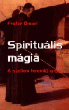 Frater Omael - Spirituális mágia - A szellem teremtő ereje