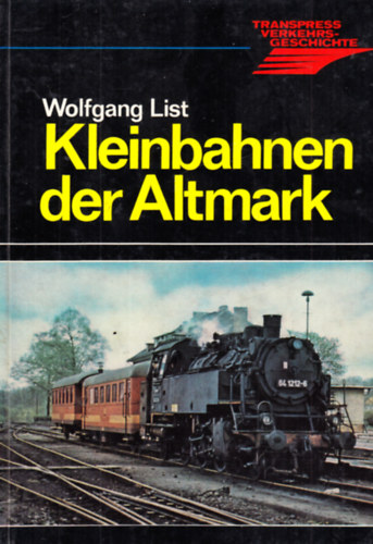 Wolfgang List - Kleinbahnen der Altmark