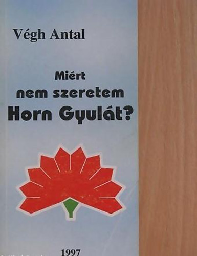 V�gh Antal - Mi�rt nem szeretem Horn Gyul�t?