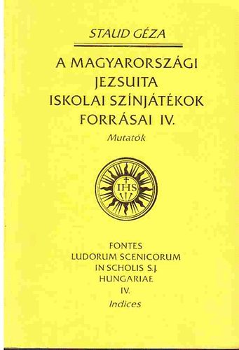 Staub Gza - A magyarorszgi jezsuita iskolai sznjtkok forrsai IV. - Mutatk