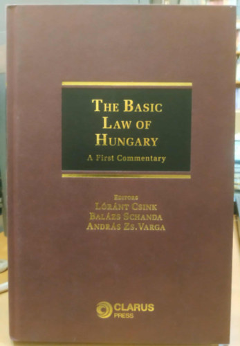 Csink L�r�nt - Schanda Bal�zs - Varga Zs. Andr�s  (szerk.) - The Basic Law of Hungary - A First Commentary
