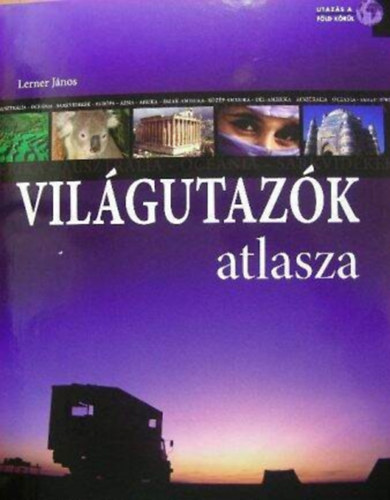 Lerner J�nos - Vil�gutaz�k atlasza - Utaz�s a f�ld k�r�l