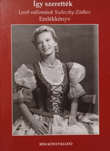 Így szerették. Levél-vallomások Szeleczky Zitához 1940-1999 - Emlékkönyv