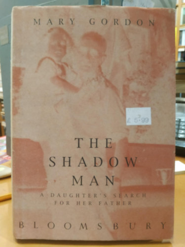 Mary Gordon - The Shadow Man - A Daughter's Search for her Father