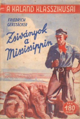 Friedrich Gerstacker - Zsiványok a Mississippin (A kaland klasszikusai)