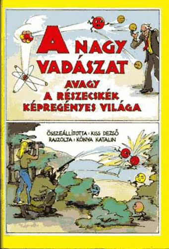 Kiss Dezs; Knya Katalin - A nagy vadszat, avagy a rszecskk kpregnyes vilga (kpregny)