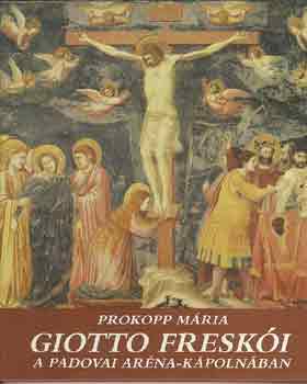 Prokopp Mria - Giotto freski a padovai Arna-kpolnban