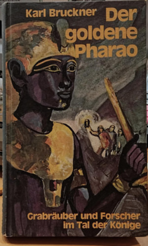 Hans Thomas Karl Bruckner - Der goldene Pharao Grabr�uber und Forscher im Tal der K�nige (Az arany f�ra� : s�rrabl� �s felfedez� a Kir�lyok V�lgy�ben)