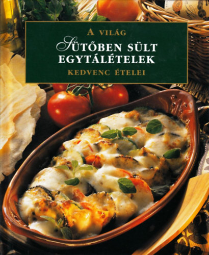 Sütőben sült egytálételek - A világ kedvenc ételei