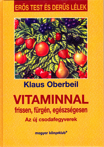 Klaus Oberbeil - Vitaminnal frissen, frgn, egszsgesen - Az j csodafegyverek
