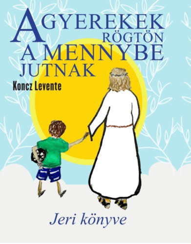 Koncz Levente - A gyerekek r�gt�n a mennybe jutnak - Jeri k�nyve
