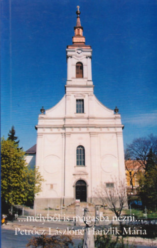 Petr�cz L�szl�n� Hanzlik M�ria - ''...m�lyb�l is magasba n�zni...''