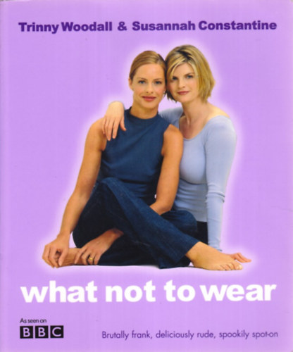 Trinny Woodall; Susannah Constantine - What Not to Wear