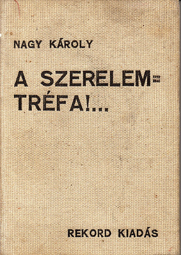 Nagy K�roly - A szerelem = tr�fa!...