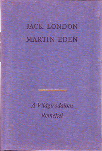 SZERZŐ Jack London FORDÍTÓ Bernát Pál Görgey Gábor - Martin Eden (A világirodalom remekei)