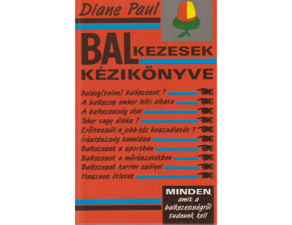 SZERZ Diane Paul FORDT Puszta Dra - Balkezesek kziknyve   A balkezes gyerek s az oktats - A jobb flteke s a mvszet - Egyenl plyk, egyenl eslyek?	 Trrzkels - sakk - tjkozds - ptszek